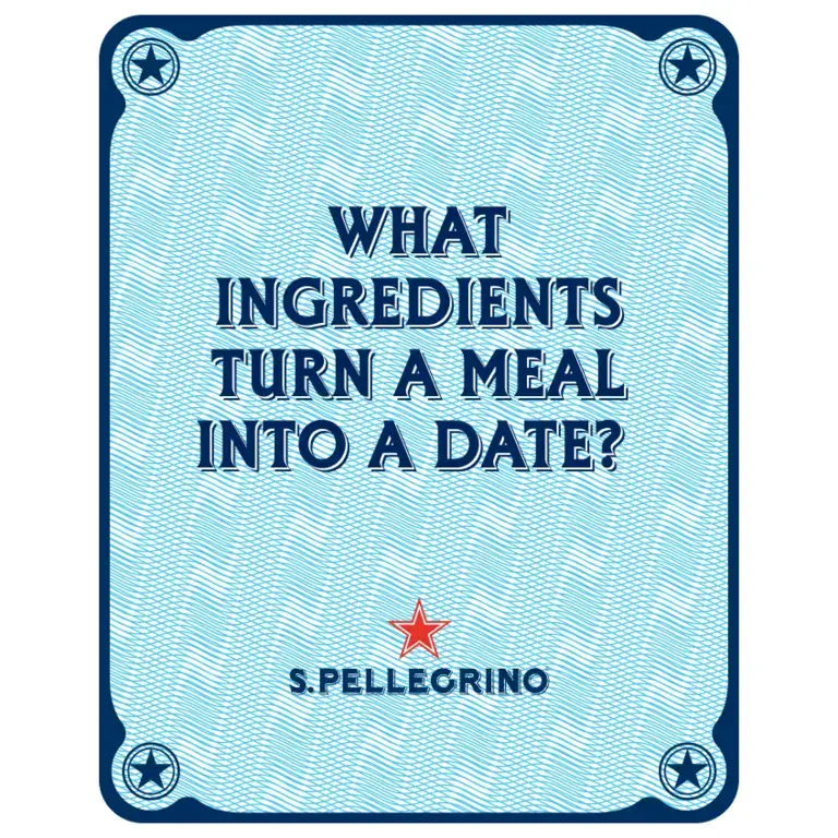 WHAT INGREDIENTS TURN A MEAL INTO A DATE? ​