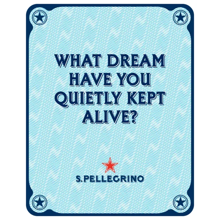 WHAT DREAM HAVE YOU QUIETLY KEPT ALIVE?​