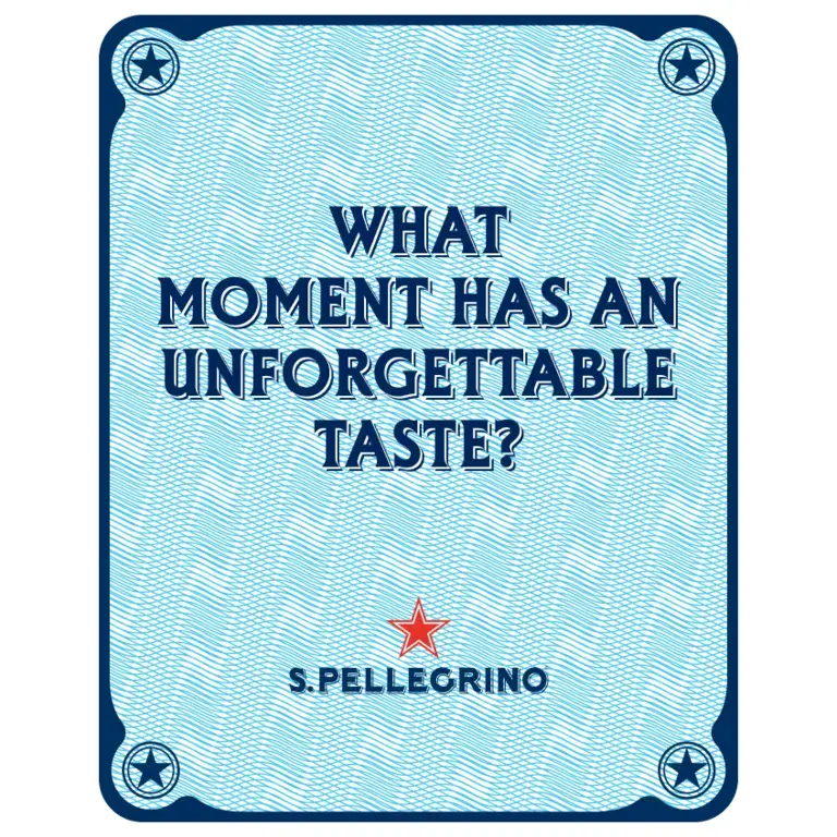 WHAT MOMENT HAS AN UNFORGETTABLE TASTE?​