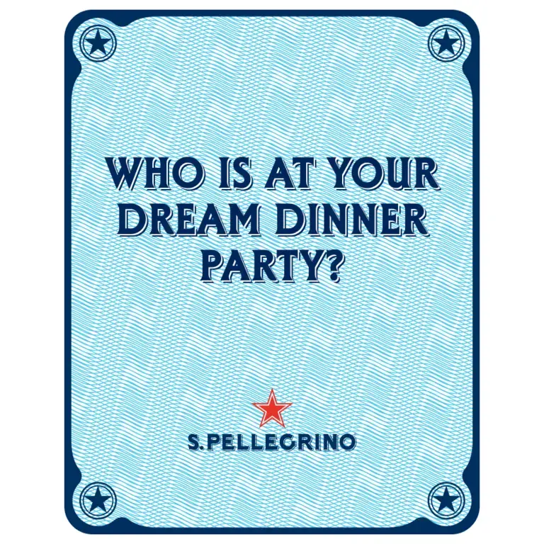 WHO IS AT YOUR DREAM DINNER PARTY?​